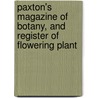 Paxton's Magazine of Botany, and Register of Flowering Plant door General Books