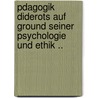 Pdagogik Diderots Auf Ground Seiner Psychologie Und Ethik .. by Emil Unger