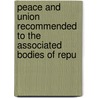 Peace and Union Recommended to the Associated Bodies of Repu by William Frend