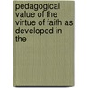 Pedagogical Value of the Virtue of Faith As Developed in the by Saint John Chrysostom