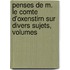 Penses de M. Le Comte D'Oxenstirn Sur Divers Sujets, Volumes