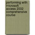 Performing With  Microsoft  Access 2002 Comprehensive Course