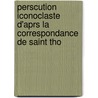 Perscution Iconoclaste D'Aprs La Correspondance de Saint Tho door Albert Tougard