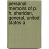 Personal Memoirs of P. H. Sheridan, General, United States A by Philip Henry Sheridan