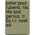 Peter Paul Rubens, His Life and Genius. Tr. by R.R. Noel. Ed