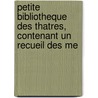 Petite Bibliotheque Des Thatres, Contenant Un Recueil Des Me by Nicolas-Thomas Le Prince