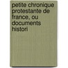 Petite Chronique Protestante de France, Ou Documents Histori by Alexandre Csar Crottet
