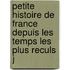 Petite Histoire de France Depuis Les Temps Les Plus Reculs J