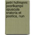 Petri Hofmanni Peerlkampii Opuscula Oratoria Et Poetica, Nun