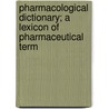 Pharmacological Dictionary; A Lexicon of Pharmaceutical Term door Onbekend