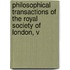 Philosophical Transactions of the Royal Society of London, V
