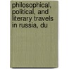 Philosophical, Political, and Literary Travels in Russia, Du by Chantreau