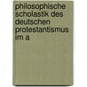 Philosophische Scholastik Des Deutschen Protestantismus Im A door Emil Weber