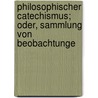 Philosophischer Catechismus; Oder, Sammlung Von Beobachtunge door Franois-Xavier Feller