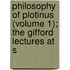 Philosophy of Plotinus (Volume 1); The Gifford Lectures at S