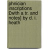 Phnician Inscriptions £With a Tr. and Notes] by D. I. Heath door Onbekend