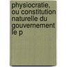 Physiocratie, Ou Constitution Naturelle Du Gouvernement Le P door Francois Quesnay