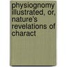 Physiognomy Illustrated, Or, Nature's Revelations of Charact by Joseph Simms
