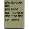 Physiologie Des Passions; Ou, Nouvelle Doctrine Des Sentimen door Jean Louis Alibert