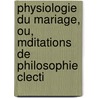 Physiologie Du Mariage, Ou, Mditations de Philosophie Clecti door Honorï¿½ De Balzac