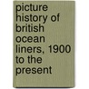 Picture History Of British Ocean Liners, 1900 To The Present door Jr William H. Miller