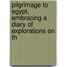 Pilgrimage to Egypt, Embracing a Diary of Explorations on th door Jerome Crowninshield Van Smith