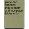 Plane and Spherical Trigonometry and Four-Place Tables of Lo door William Anthony Granville