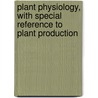 Plant Physiology, With Special Reference To Plant Production door Benjamin M. Duggar