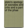 Plato's Apology of Socrates and Crito and a Part of the Phae by Plato Plato