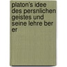 Platon's Idee Des Persnlichen Geistes Und Seine Lehre Ber Er by Carsten Redlef Volquardsen