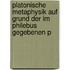 Platonische Metaphysik Auf Grund Der Im Philebus Gegebenen P