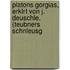 Platons Gorgias, Erklrt Von J. Deuschle. (Teubners Schnleusg