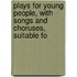 Plays for Young People, with Songs and Choruses, Suitable fo