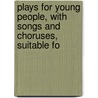 Plays for Young People, with Songs and Choruses, Suitable fo door Thomas Rogers