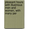 Pleasant Hours with Illustrious Men and Women, with Many Per door Onbekend