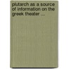 Plutarch as a Source of Information on the Greek Theater ... door Roy Caston Flickinger