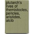 Plutarch's Lives of Themistocles, Pericles, Aristides, Alcib