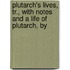 Plutarch's Lives, Tr., with Notes and a Life of Plutarch, by