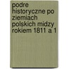 Podre Historyczne Po Ziemiach Polskich Midzy Rokiem 1811 a 1 door Julian Ursyn Niemcewicz