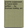 Poems Supposed to Have Been Written ... by Thomas Rowley, an door Thomas Chatterton