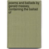 Poems and Ballads by Gerald Massey, Containing the Ballad of by Professor Gerald Massey