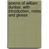 Poems of William Dunbar, with Introduction, Notes and Glossa door William Dunbar