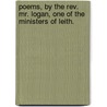 Poems, By The Rev. Mr. Logan, One Of The Ministers Of Leith. door Onbekend