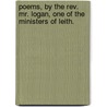 Poems, By The Rev. Mr. Logan, One Of The Ministers Of Leith. by Unknown