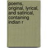 Poems, Original, Lyrical, and Satirical, Containing Indian R door Toby Rendrag
