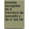 Poesias Escogidas de D. Francisco de Quevedo y de D. Luis de door Francisco de Quevedo