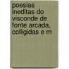 Poesias Ineditas Do Visconde de Fonte Arcada, Colligidas E M door es Antonio Francis