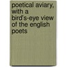 Poetical Aviary, with a Bird's-Eye View of the English Poets door Onbekend