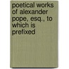 Poetical Works of Alexander Pope, Esq., to Which Is Prefixed by Samuel Johnson