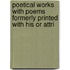 Poetical Works with Poems Formerly Printed with His or Attri